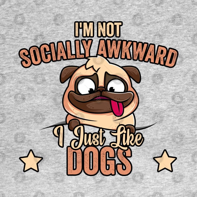 I'm Not Socially Awkward I Just Like Dogs (1) by Graficof